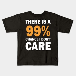 There Is A 99% Chance I Don't Care Kids T-Shirt